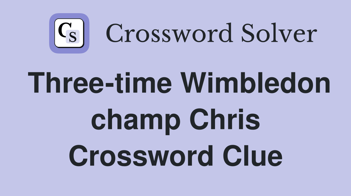 Three-time Wimbledon champ Chris Crossword Clue