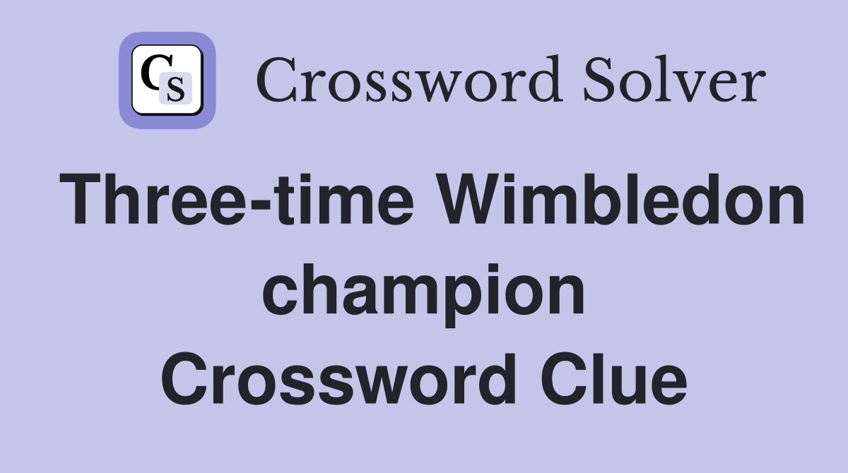 Three-time Wimbledon champion Crossword Clue