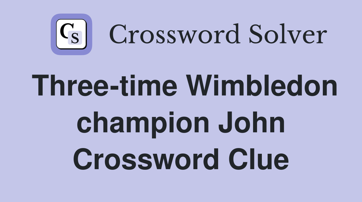 Three-time Wimbledon champion John Crossword Clue
