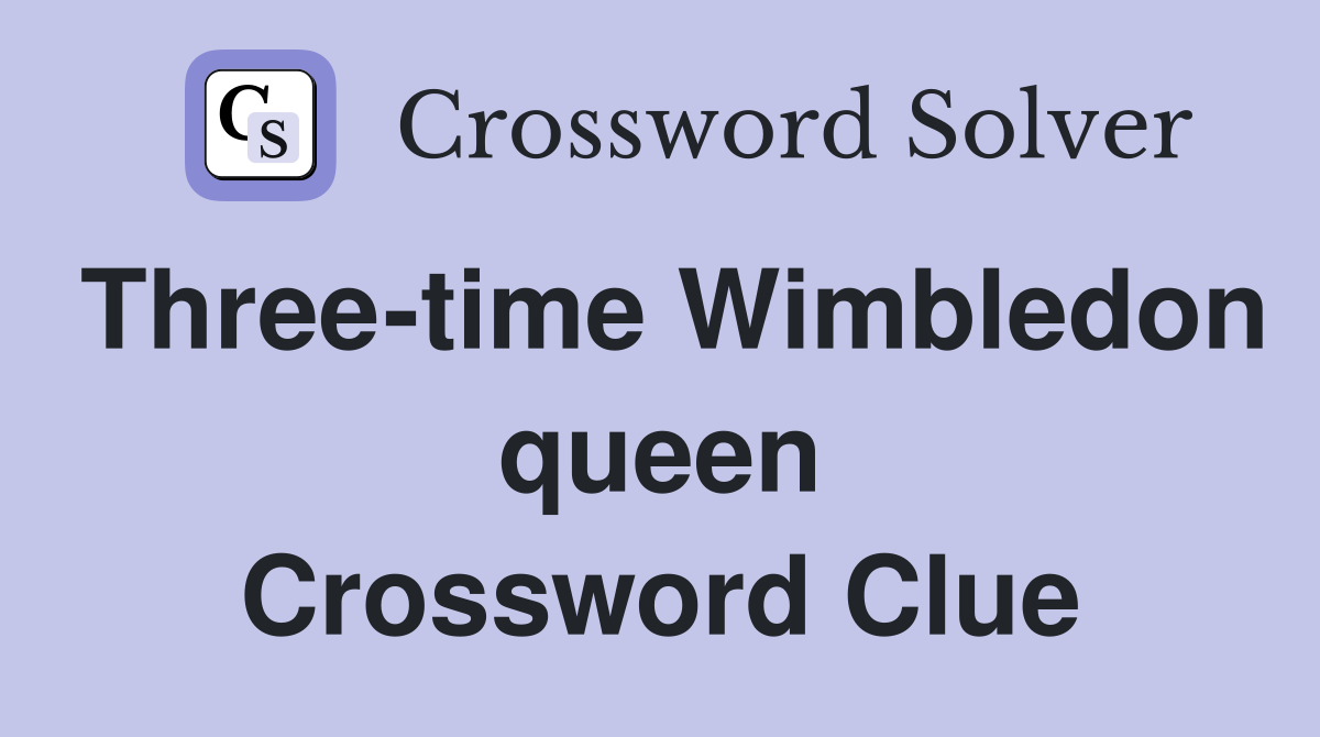 Three-time Wimbledon queen Crossword Clue