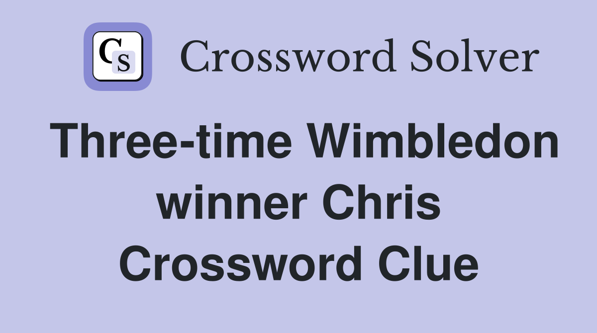 Three-time Wimbledon winner Chris Crossword Clue