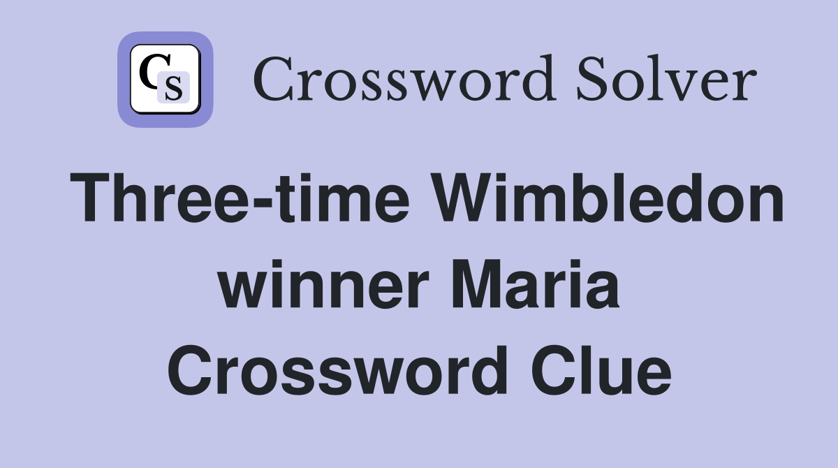 Three-time Wimbledon winner Maria Crossword Clue