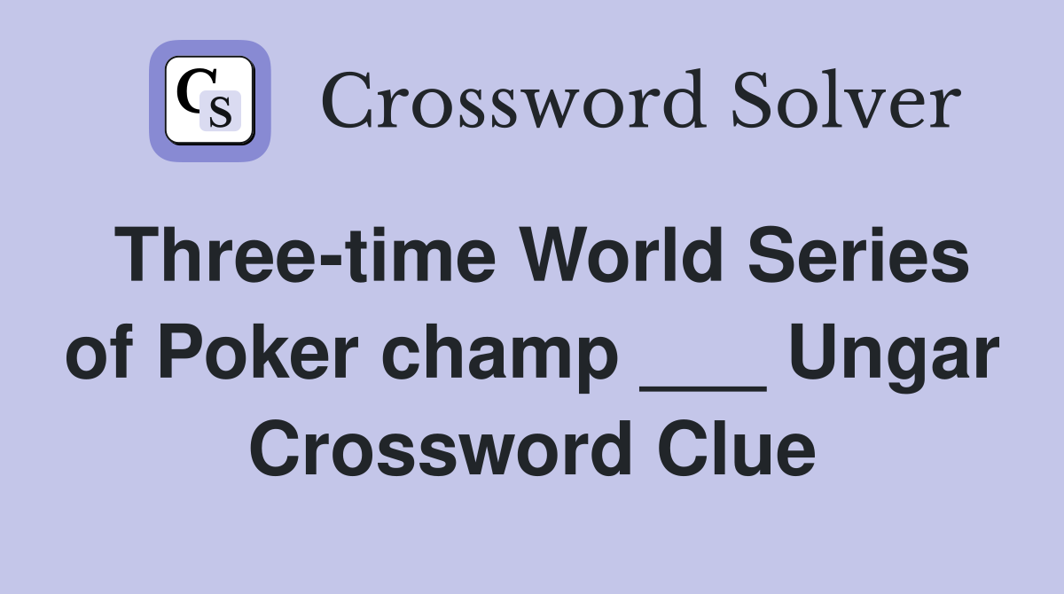 Three-time World Series of Poker champ ___ Ungar Crossword Clue