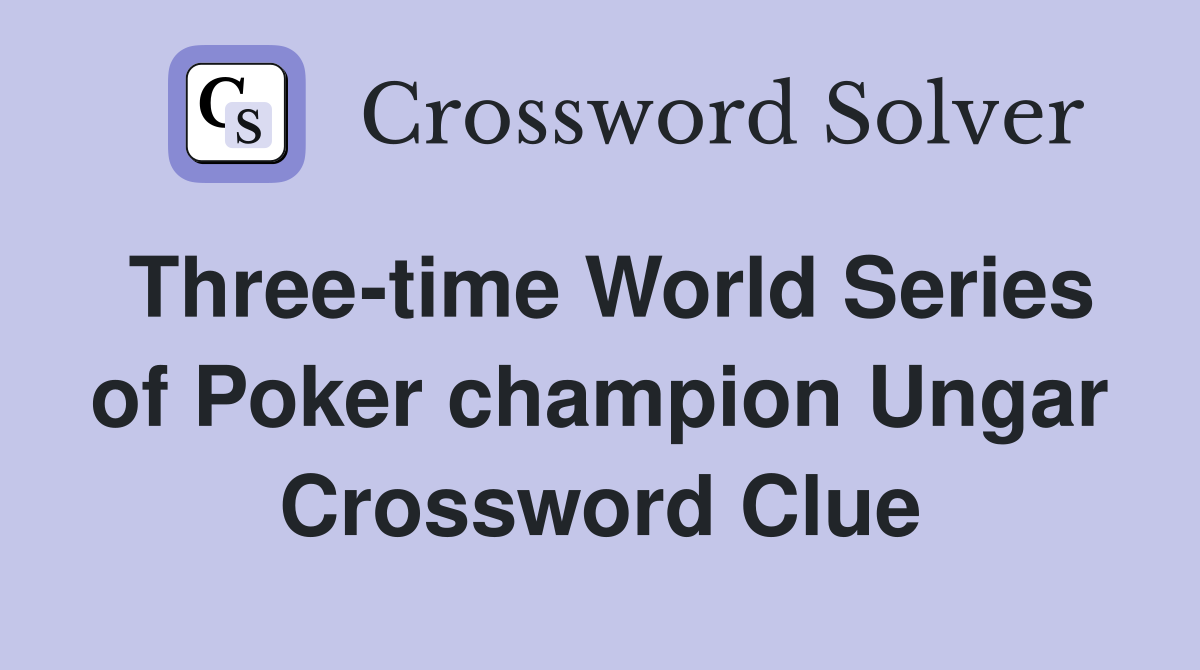 Three-time World Series of Poker champion Ungar Crossword Clue