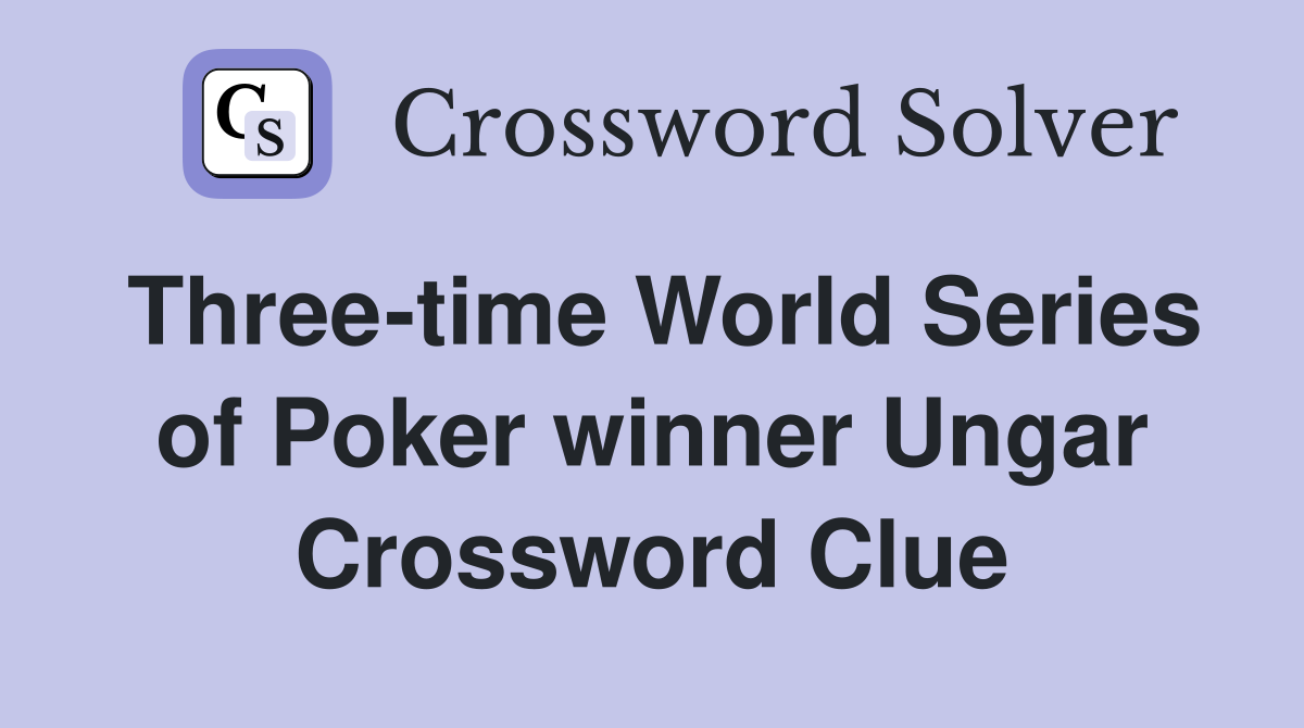 Three-time World Series of Poker winner Ungar Crossword Clue