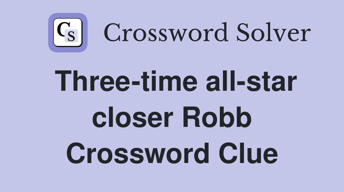 Three-time all-star closer Robb Crossword Clue