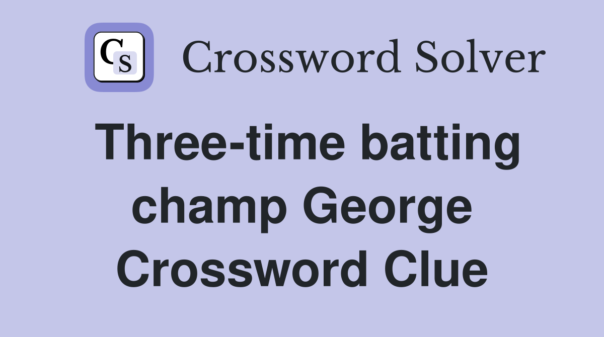 Three-time batting champ George Crossword Clue