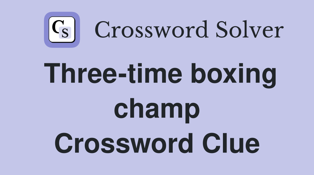Three-time boxing champ Crossword Clue