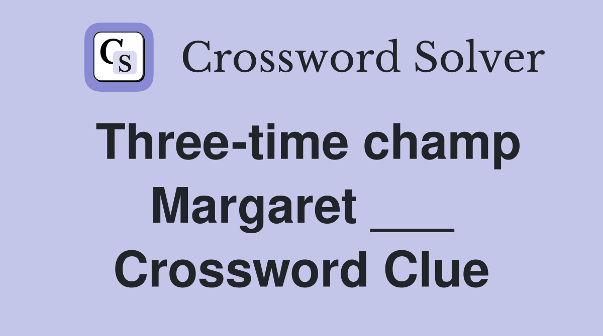 Three-time champ Margaret ___ Crossword Clue