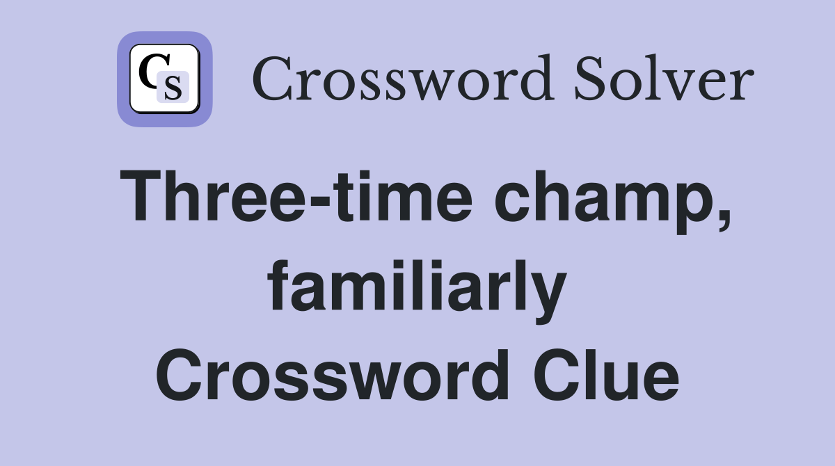 Three-time champ, familiarly Crossword Clue