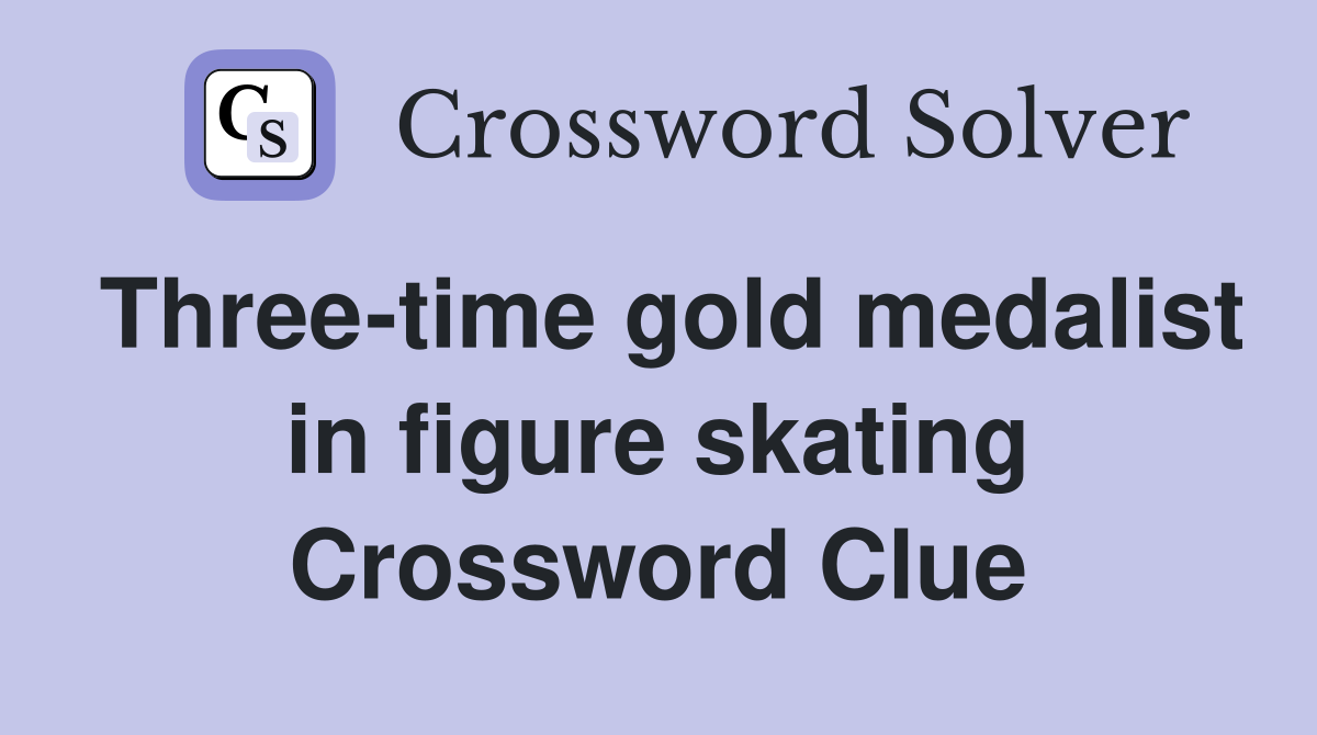 Three-time gold medalist in figure skating Crossword Clue