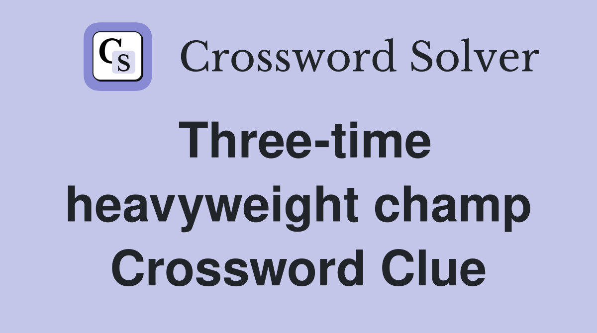 Three-time heavyweight champ Crossword Clue