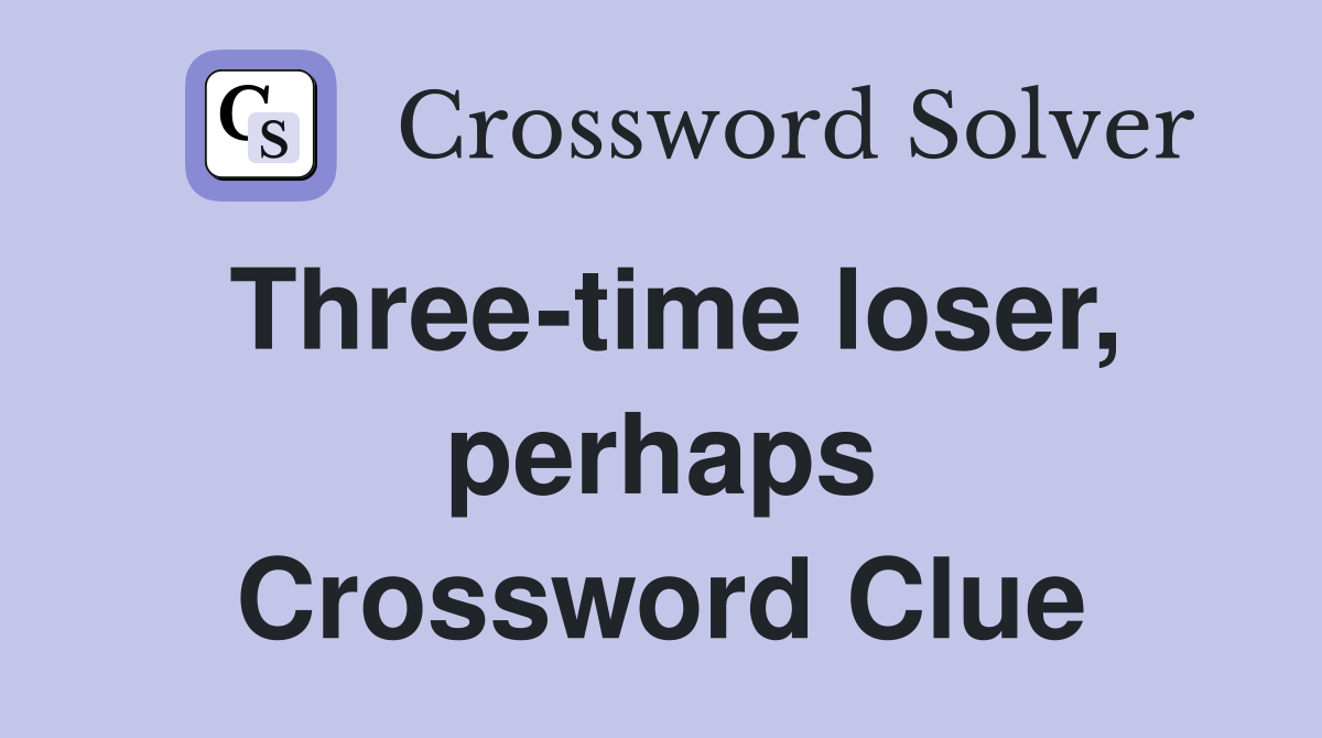 Three-time loser, perhaps Crossword Clue