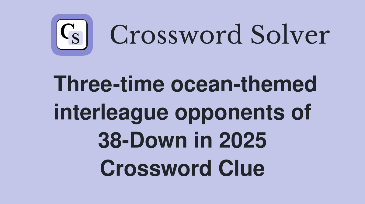 Three-time ocean-themed interleague opponents of 38-Down in 2025 Crossword Clue