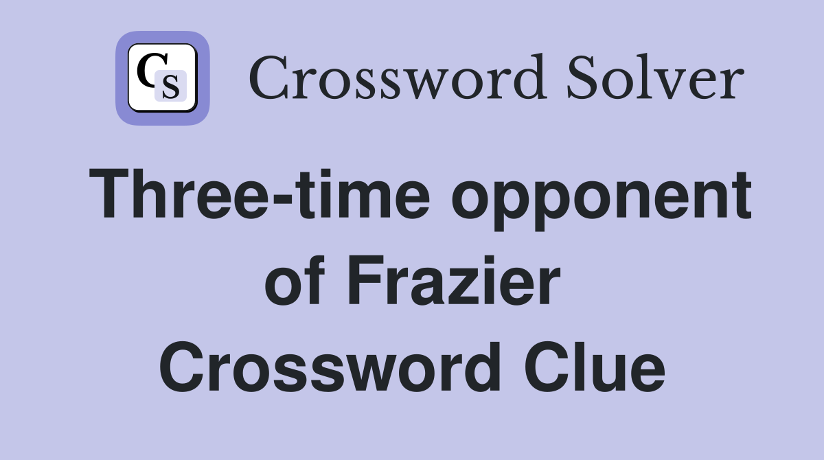 Three-time opponent of Frazier Crossword Clue