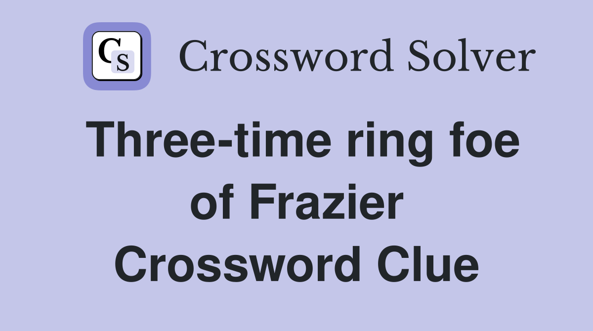 Three-time ring foe of Frazier Crossword Clue