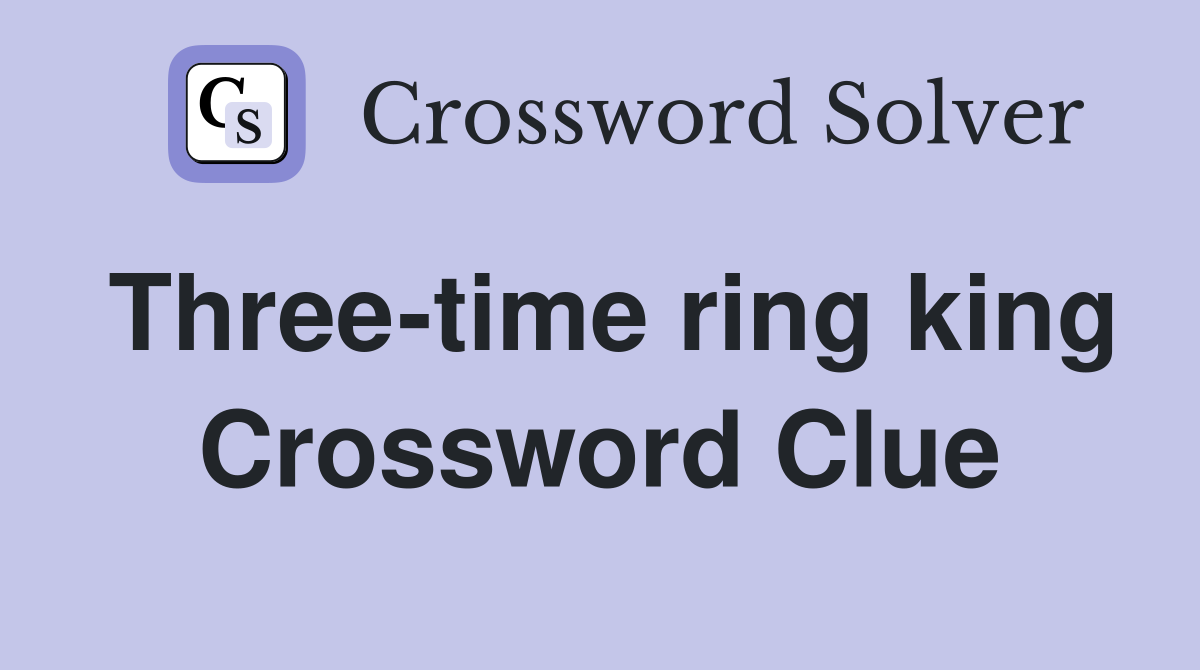 Three-time ring king Crossword Clue