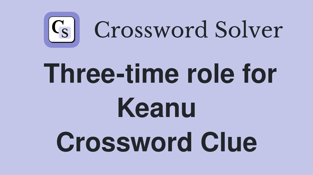 Three-time role for Keanu Crossword Clue
