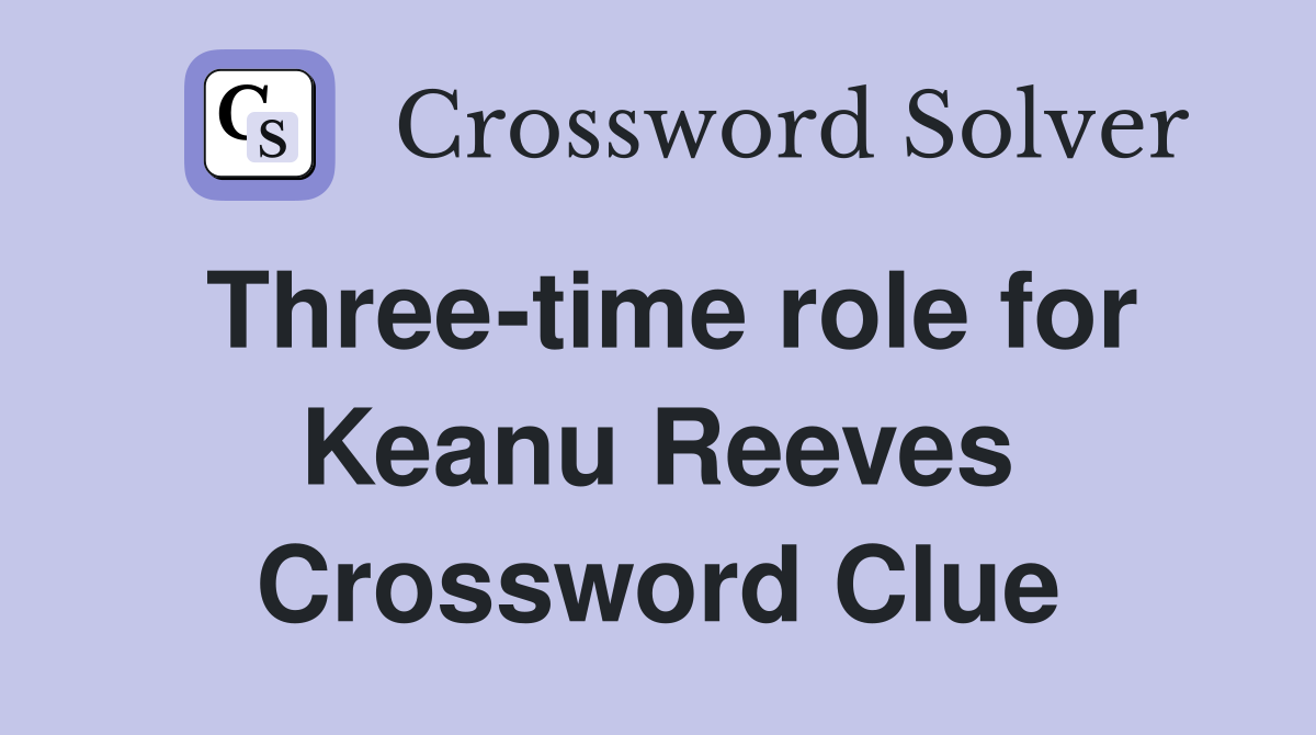 Three-time role for Keanu Reeves Crossword Clue