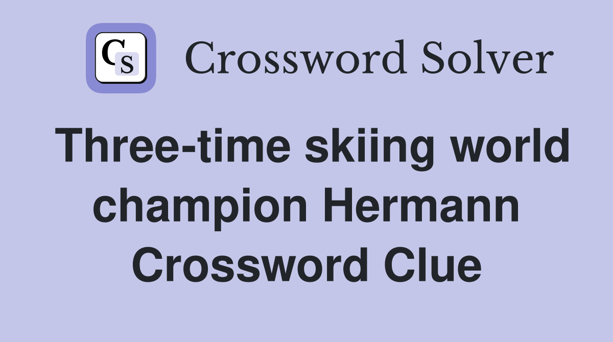 Three-time skiing world champion Hermann Crossword Clue