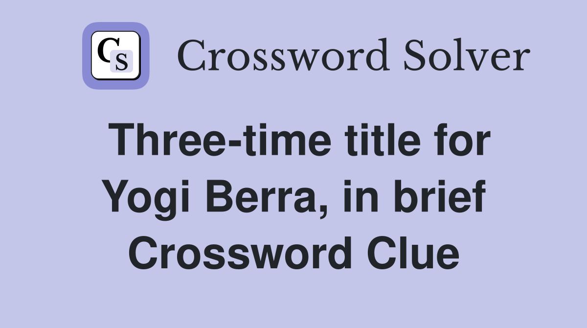Three-time title for Yogi Berra, in brief Crossword Clue