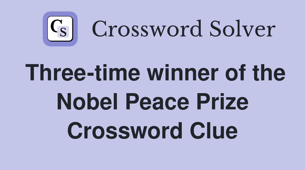 Three-time winner of the Nobel Peace Prize Crossword Clue