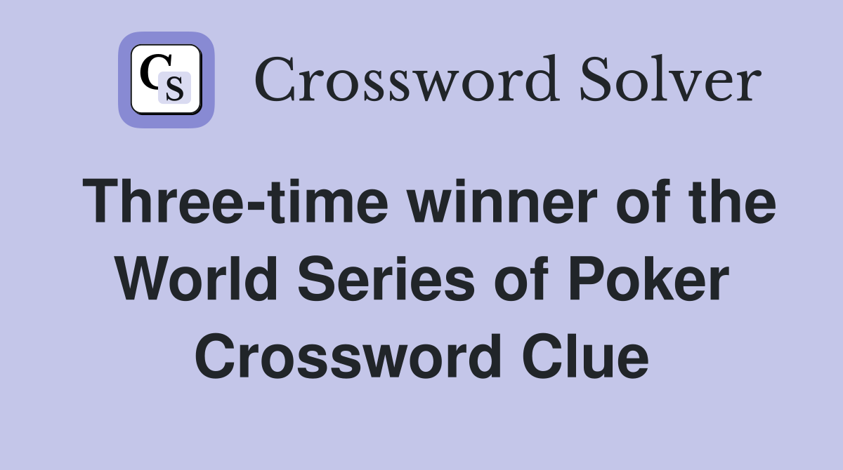 Three-time winner of the World Series of Poker Crossword Clue