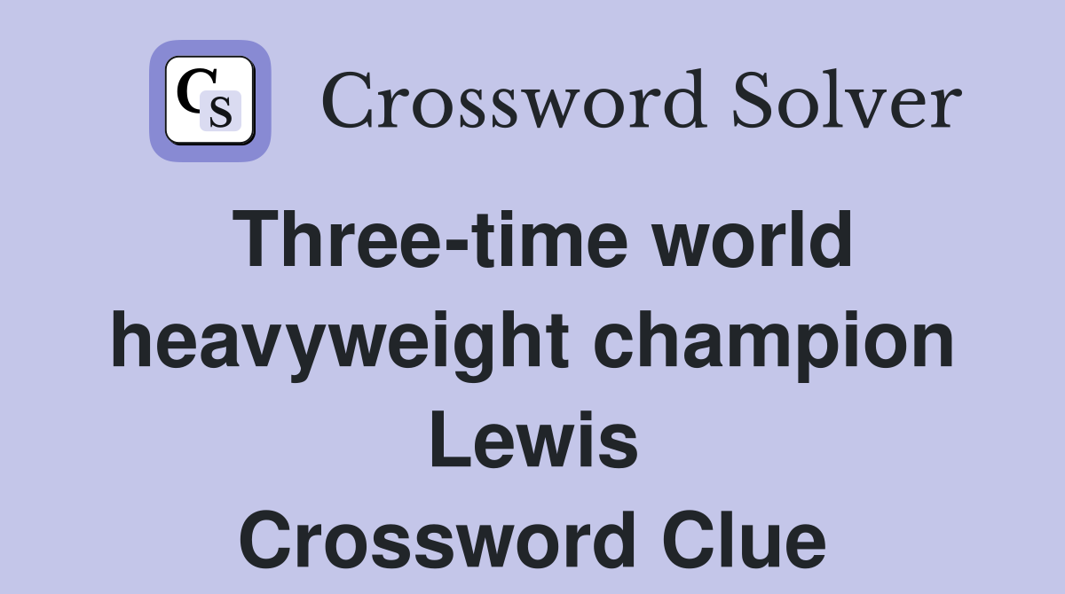 Three-time world heavyweight champion Lewis Crossword Clue