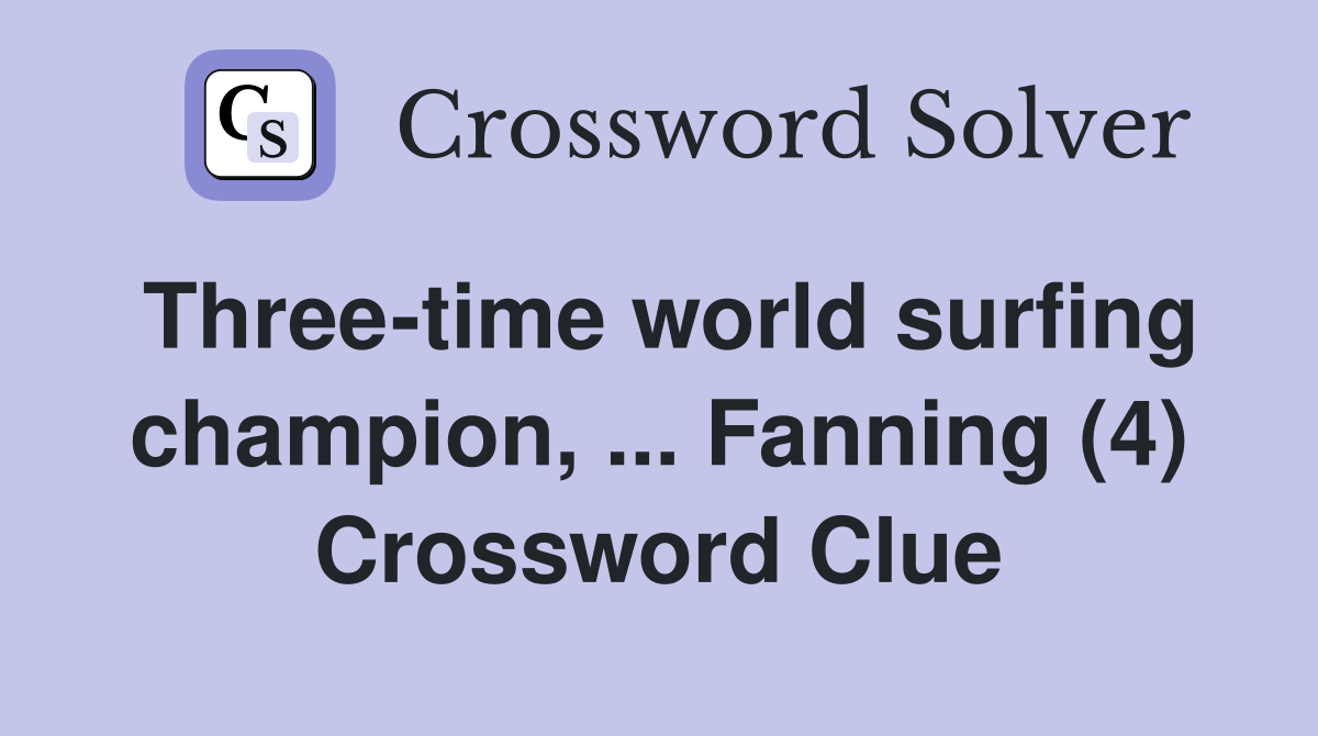 Three-time world surfing champion, ... Fanning (4) Crossword Clue