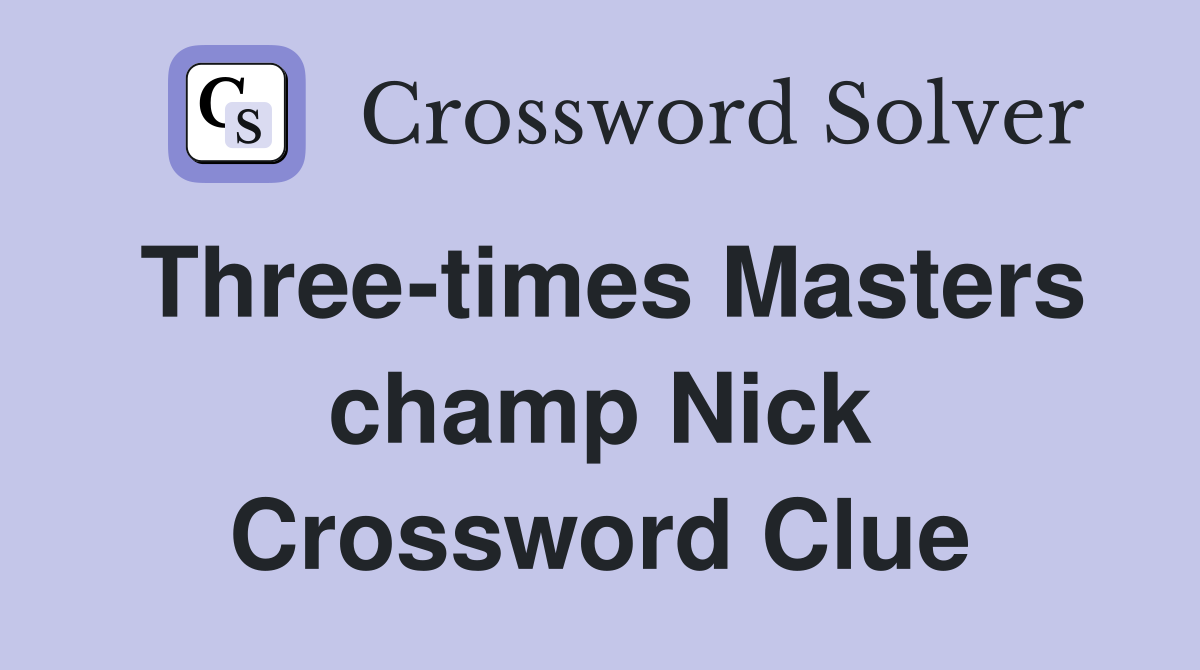 Three-times Masters champ Nick Crossword Clue