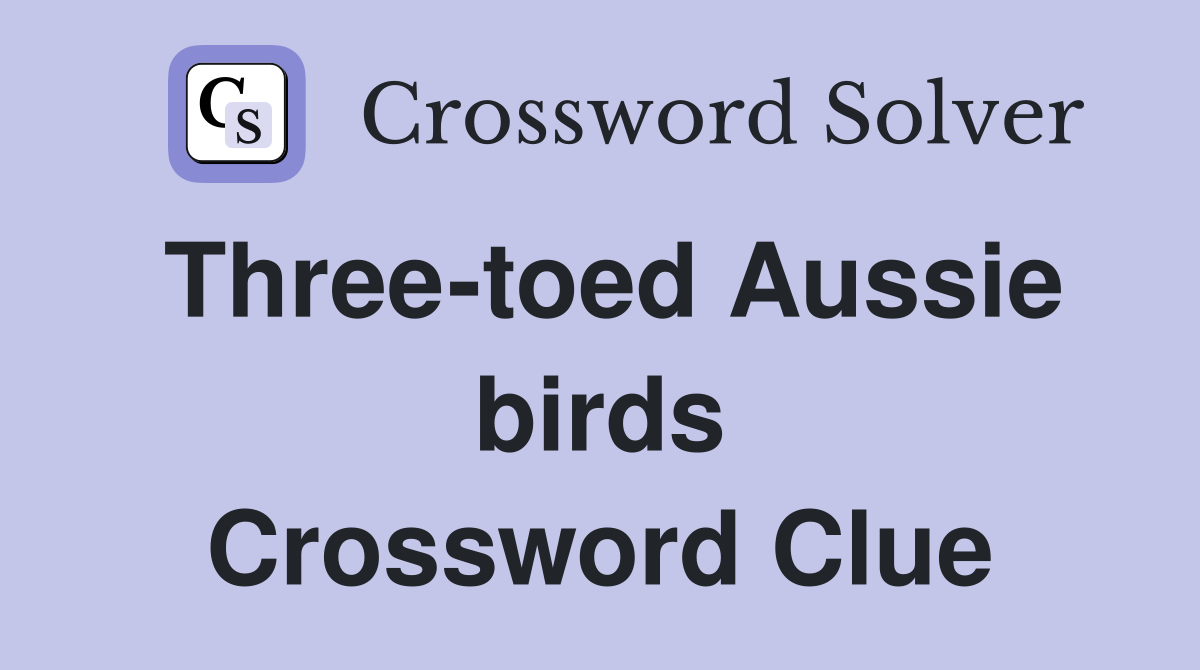Three-toed Aussie birds Crossword Clue