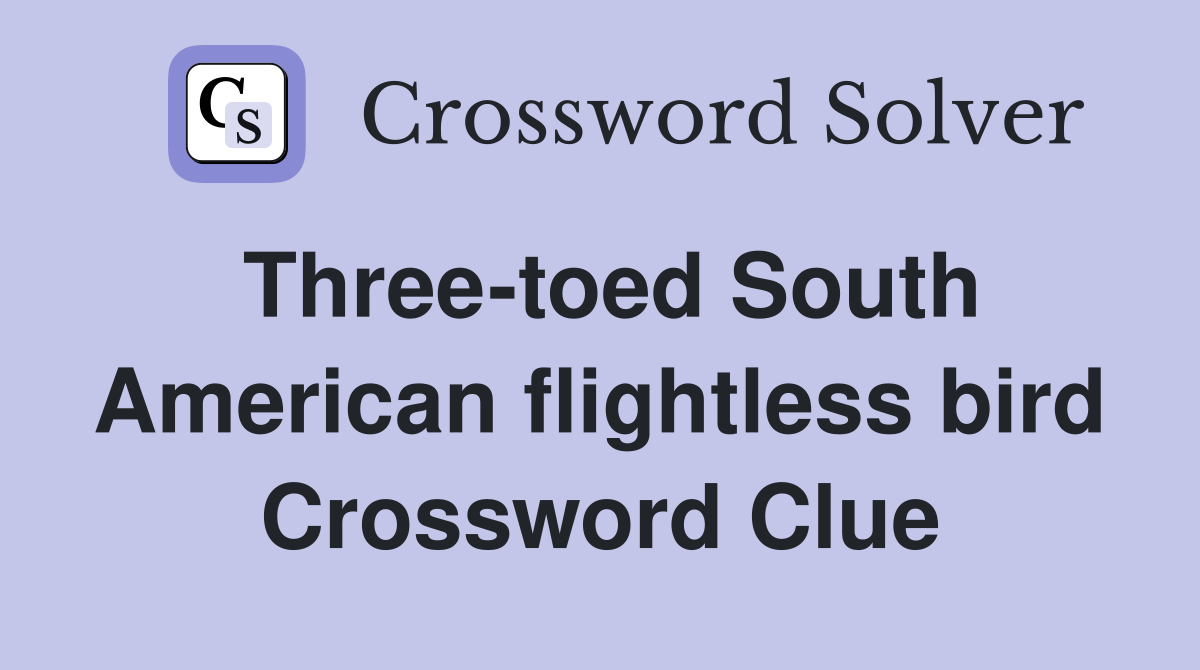 Three-toed South American flightless bird Crossword Clue