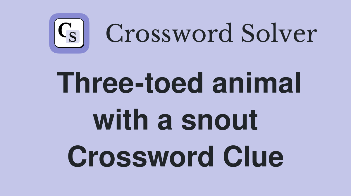 Three-toed animal with a snout Crossword Clue