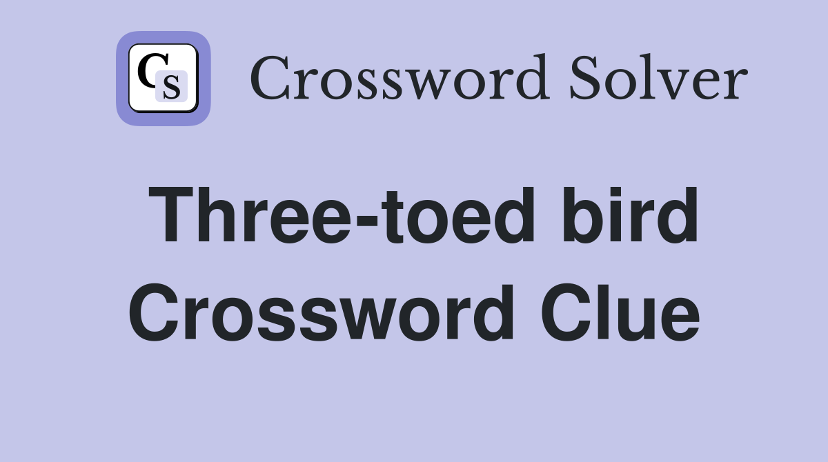 Three-toed bird Crossword Clue