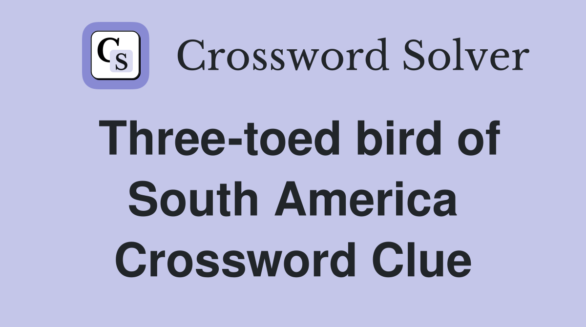 Three-toed bird of South America Crossword Clue