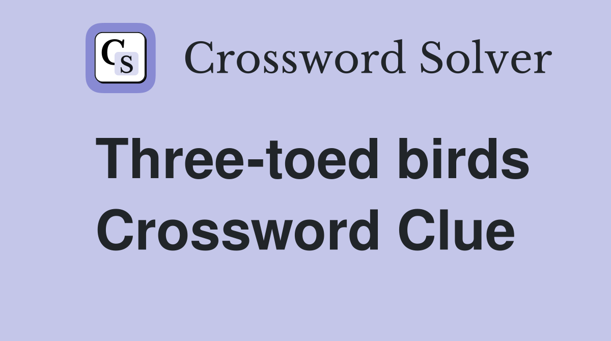 Three-toed birds Crossword Clue