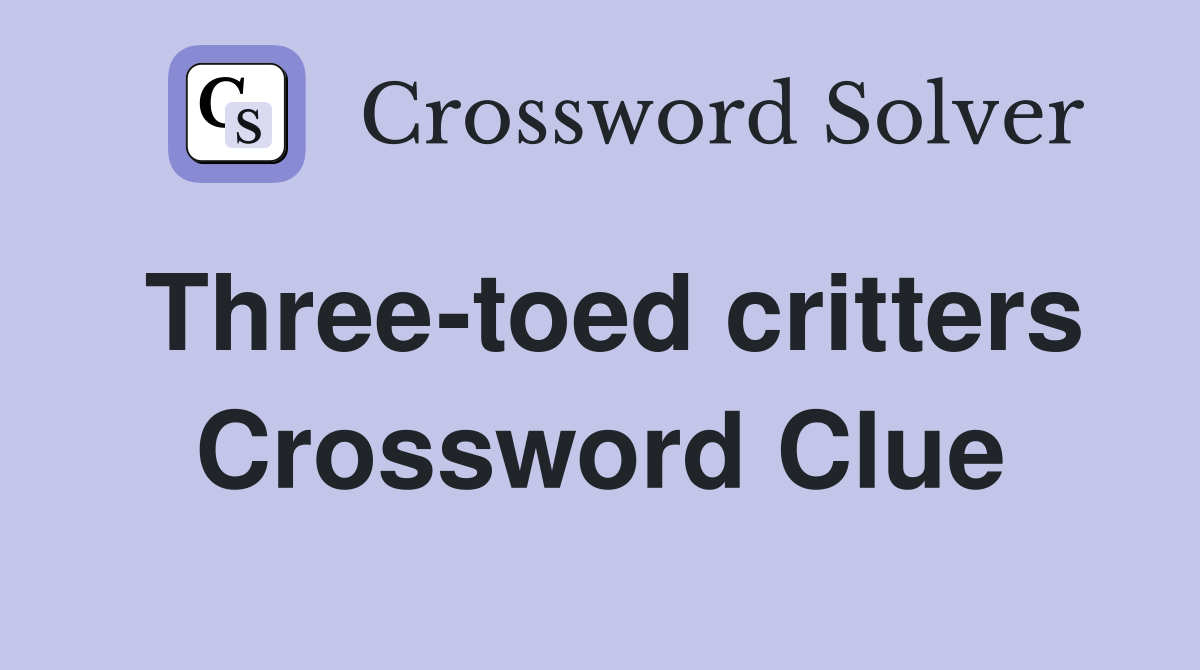 Three-toed critters Crossword Clue