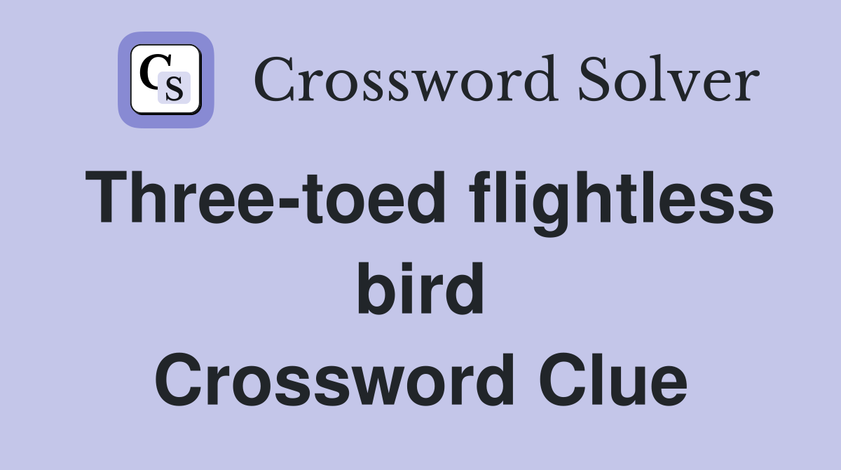 Three-toed flightless bird Crossword Clue