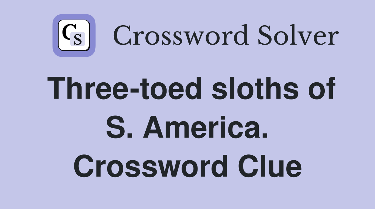 Three-toed sloths of S. America. Crossword Clue