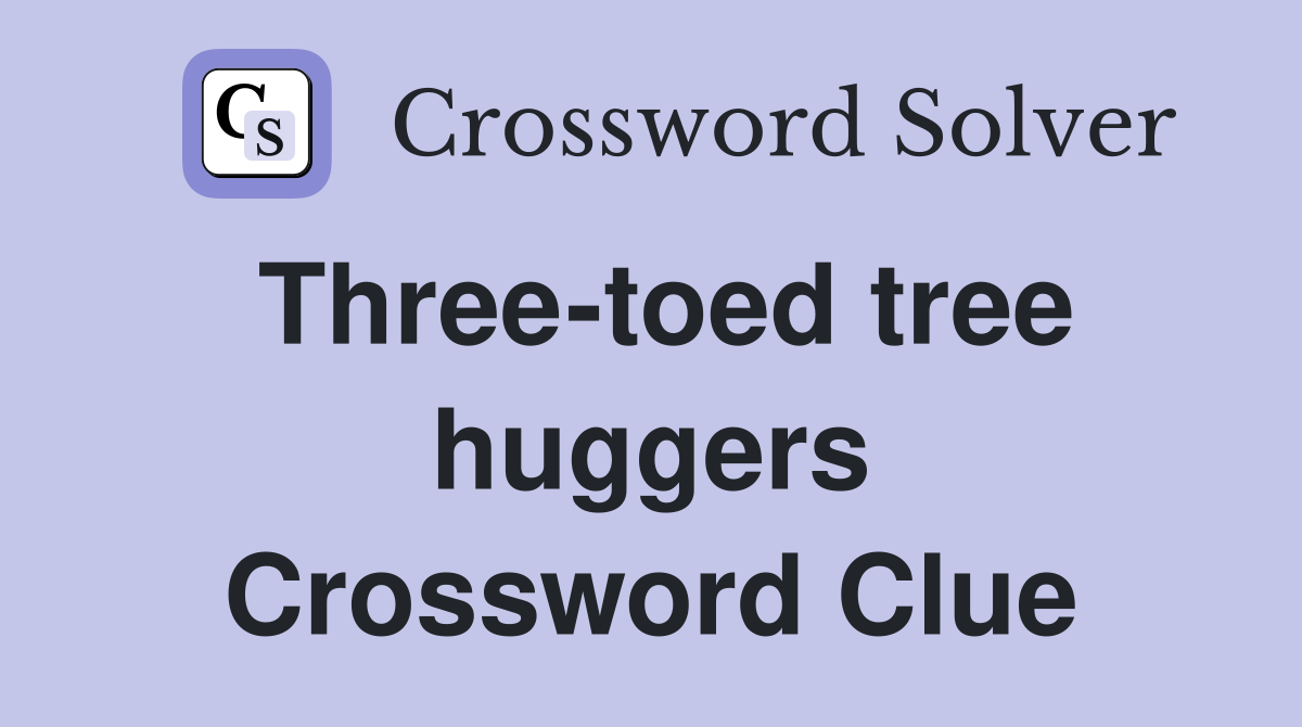 Three-toed tree huggers Crossword Clue