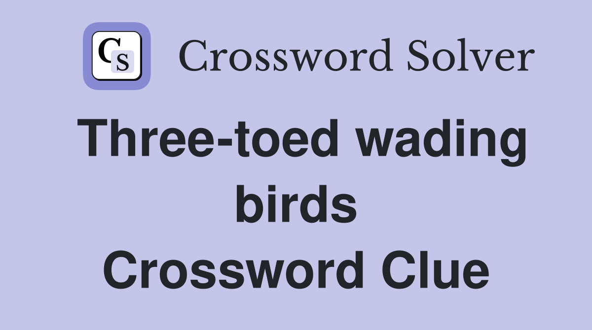 Three-toed wading birds Crossword Clue