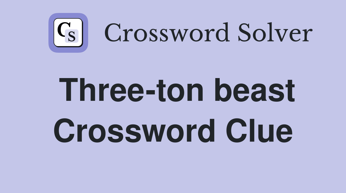 Three-ton beast Crossword Clue
