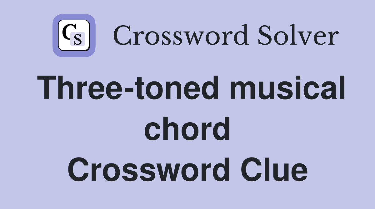 Three-toned musical chord Crossword Clue