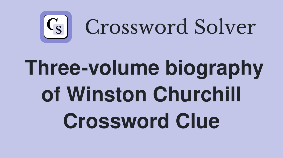 Three-volume biography of Winston Churchill Crossword Clue