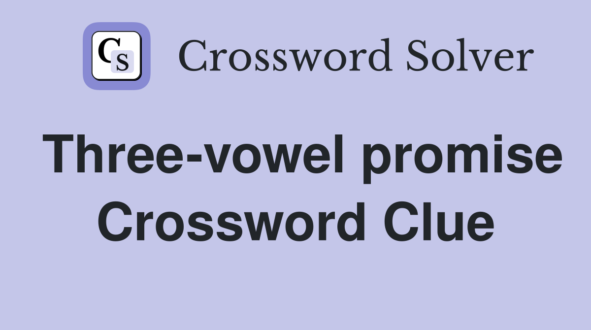 Three-vowel promise Crossword Clue