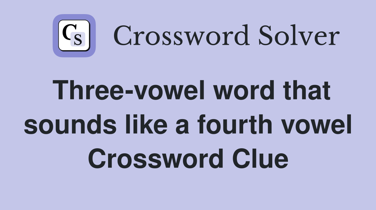 Three-vowel word that sounds like a fourth vowel Crossword Clue