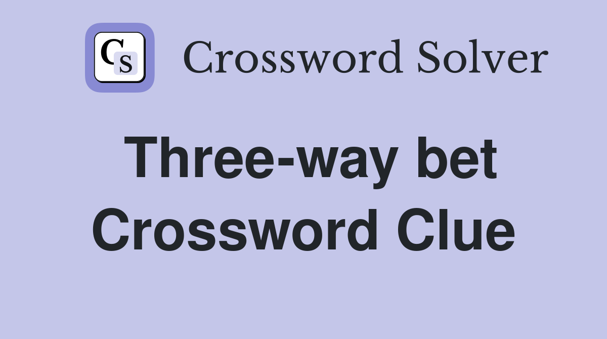 Three-way bet Crossword Clue