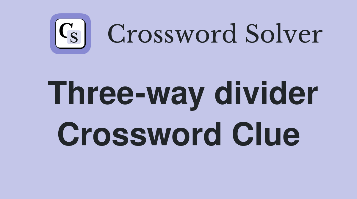 Three-way divider Crossword Clue