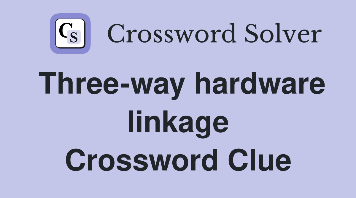 Three-way hardware linkage Crossword Clue