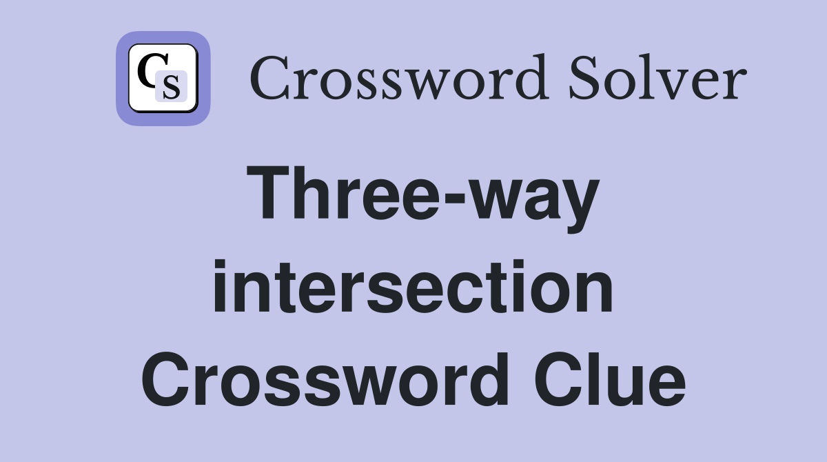 Three-way intersection Crossword Clue